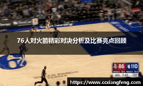 76人对火箭精彩对决分析及比赛亮点回顾